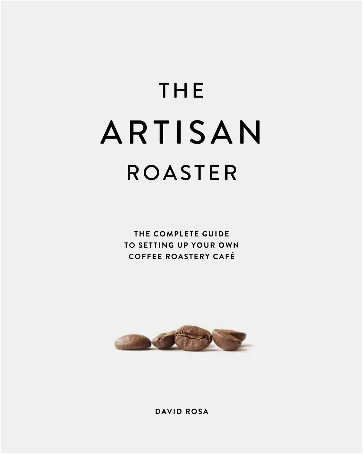 Australian Coffee Pro David Rosa On His New Book The Artisan Roasterdaily Coffee News By Roast Magazine